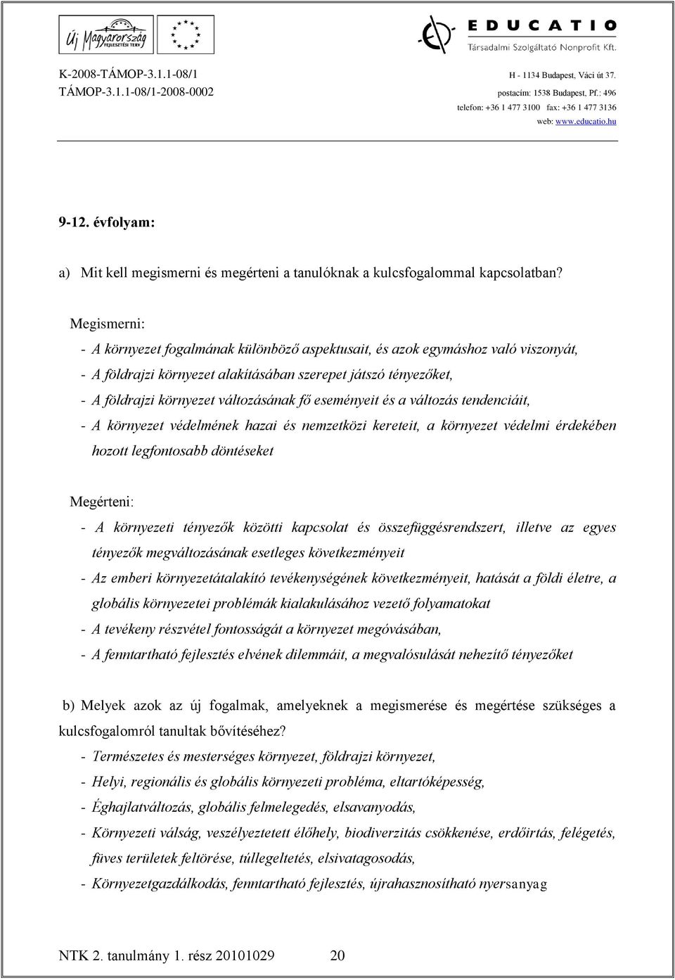 eseményeit és a változás tendenciáit, - A környezet védelmének hazai és nemzetközi kereteit, a környezet védelmi érdekében hozott legfontosabb döntéseket Megérteni: - A környezeti tényezők közötti