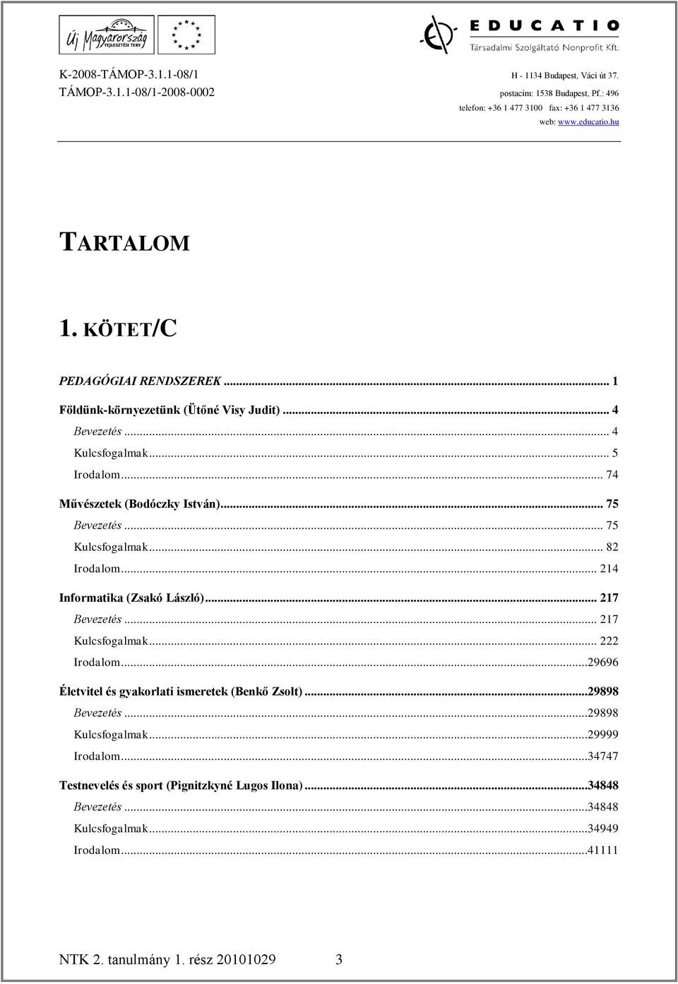 .. 217 Kulcsfogalmak... 222 Irodalom...29696 Életvitel és gyakorlati ismeretek (Benkő Zsolt)...29898 Bevezetés...29898 Kulcsfogalmak.