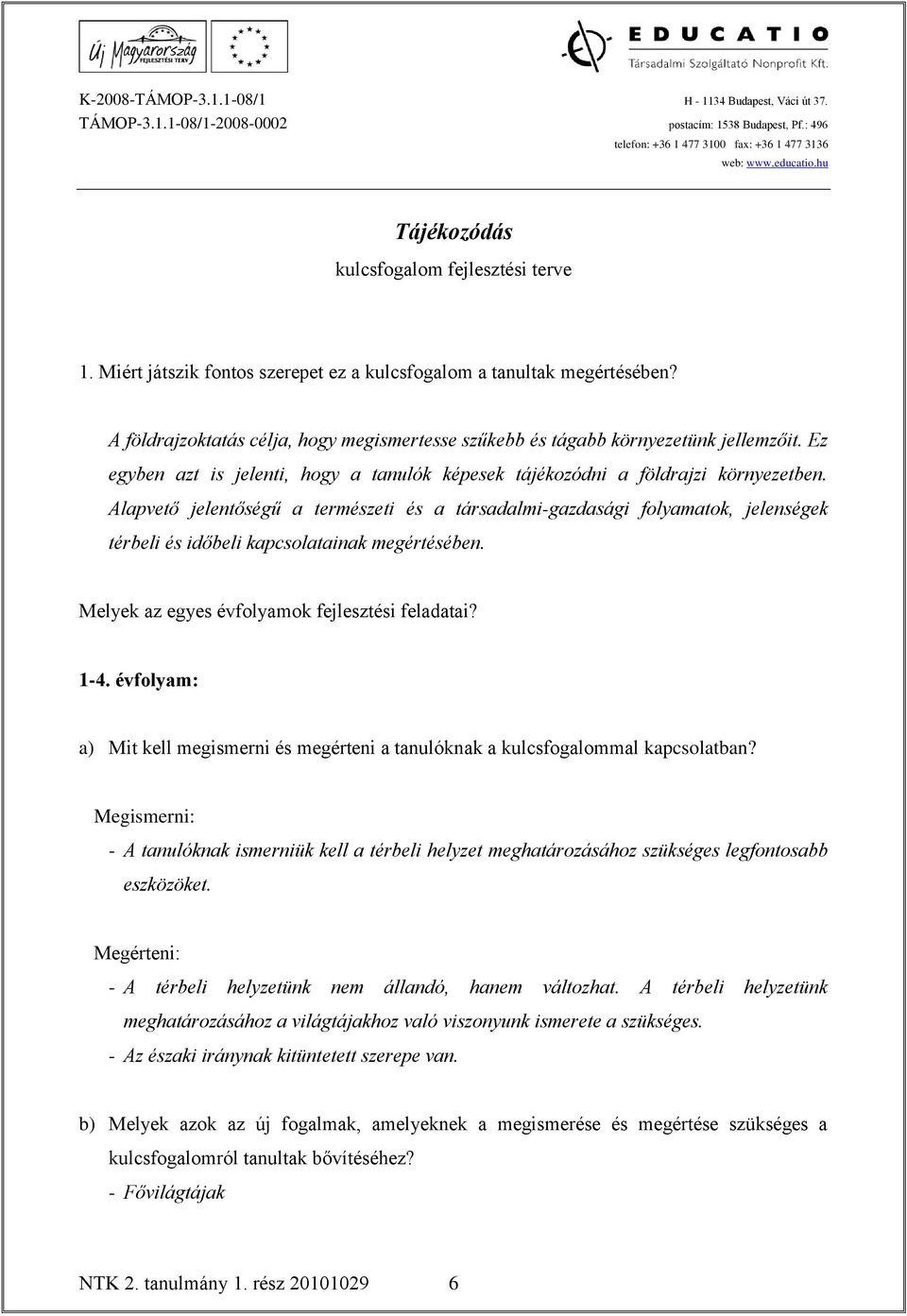 Alapvető jelentőségű a természeti és a társadalmi-gazdasági folyamatok, jelenségek térbeli és időbeli kapcsolatainak megértésében. Melyek az egyes évfolyamok fejlesztési feladatai? 1-4.