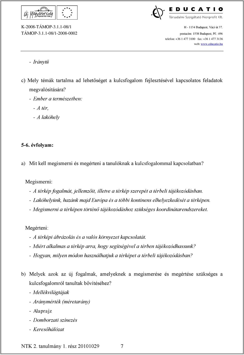 - Lakóhelyünk, hazánk majd Európa és a többi kontinens elhelyezkedését a térképen. - Megismerni a térképen történő tájékozódáshoz szükséges koordinátarendszereket.