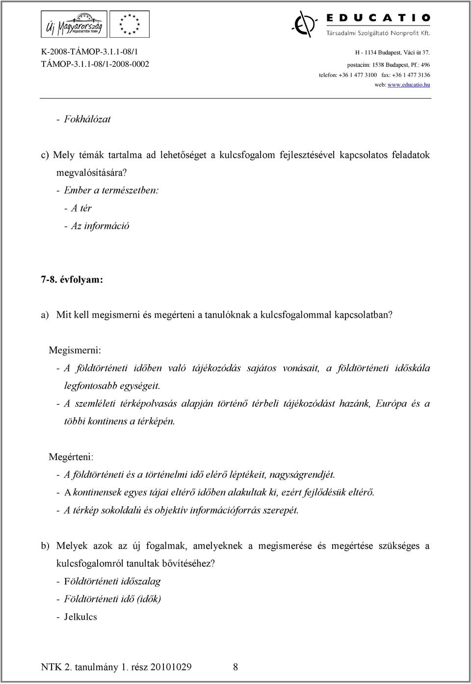 Megismerni: - A földtörténeti időben való tájékozódás sajátos vonásait, a földtörténeti időskála legfontosabb egységeit.