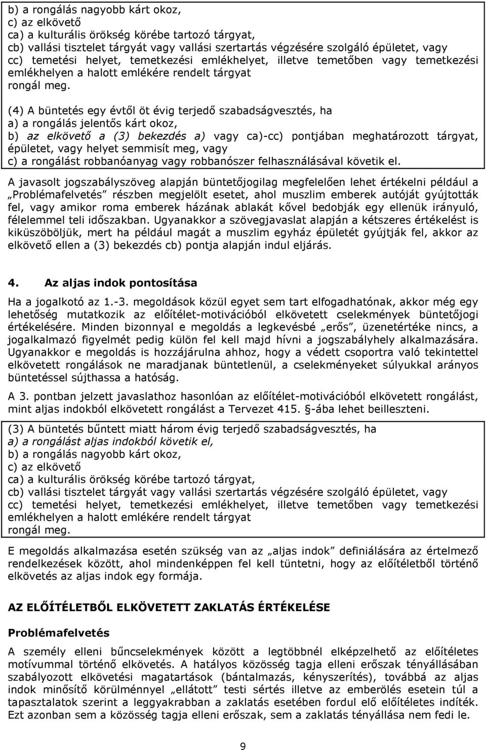 (4) A büntetés egy évtől öt évig terjedő szabadságvesztés, ha a) a rongálás jelentős kárt okoz, b) az elkövető a (3) bekezdés a) vagy ca)-cc) pontjában meghatározott tárgyat, épületet, vagy helyet