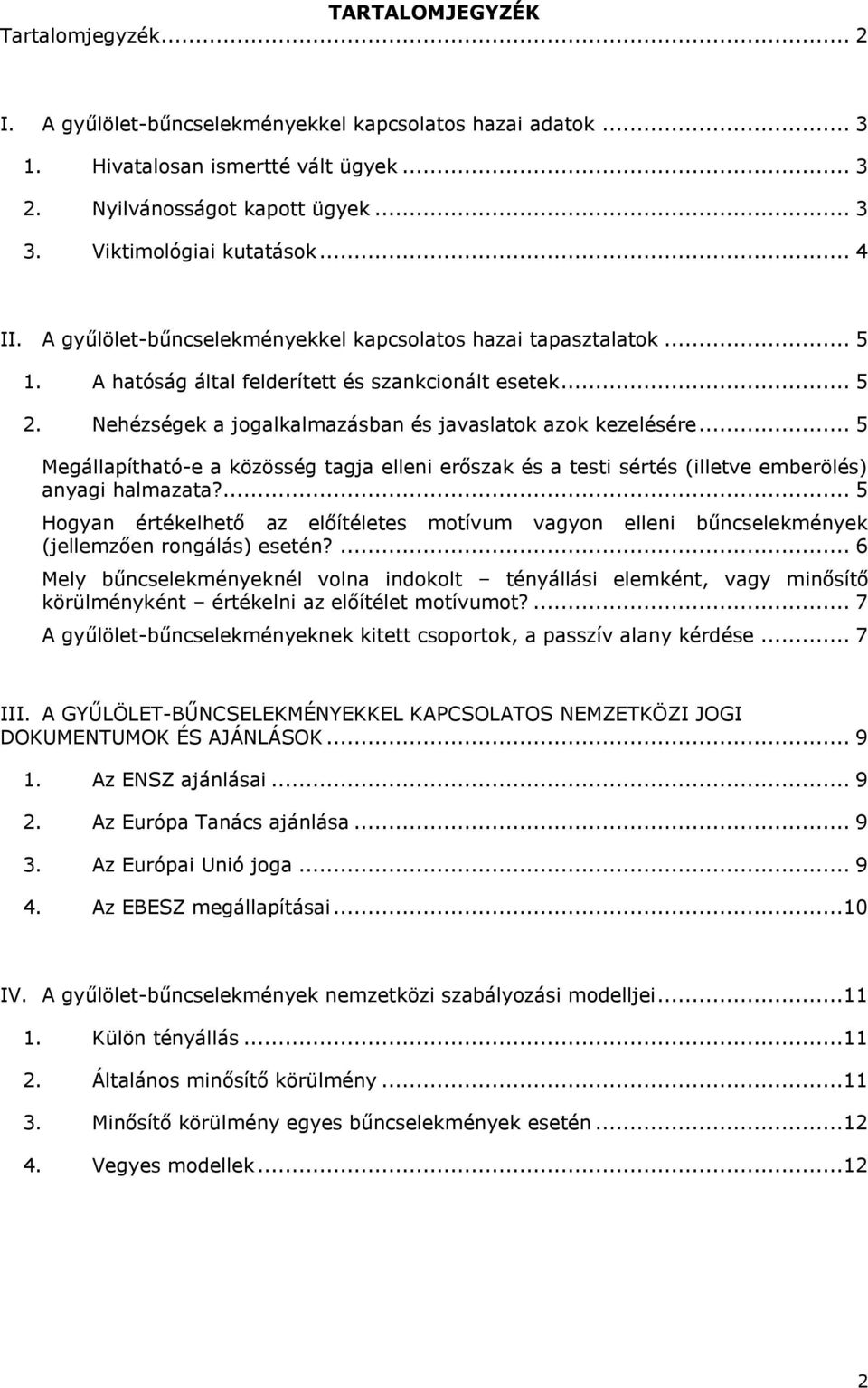 Nehézségek a jogalkalmazásban és javaslatok azok kezelésére... 5 Megállapítható-e a közösség tagja elleni erőszak és a testi sértés (illetve emberölés) anyagi halmazata?
