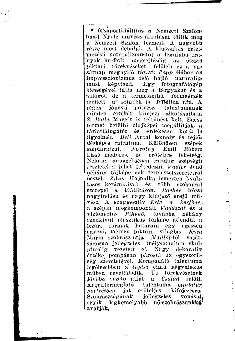 Papp Gábor az impresszionizmus íelé hajló naturalizmust képviseli. Egy íotografálógéij élességével látja még a tárgyakat és a világot, do a természetim formaérzék mellett" a szinrak is föltétlen ura.