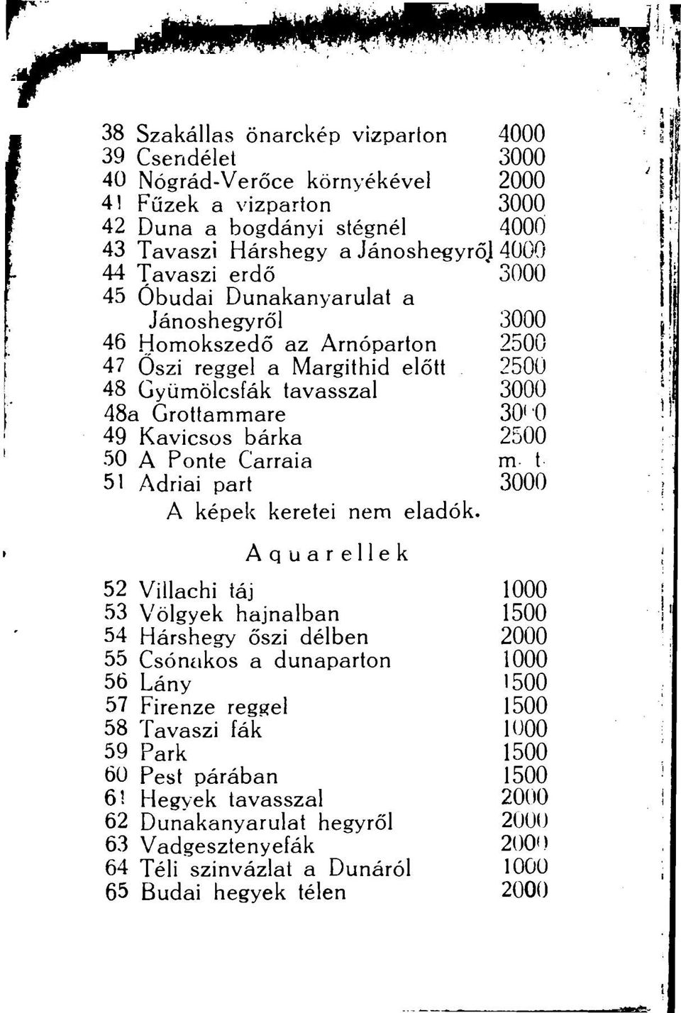 Öszi reggel a Margithid előtt 2500 48 Gyümölcsfák tavasszal 3000 48a Grottammare 30' '0 49 Kavicsos bárka 2500 50 A Ponté Carraia m t 51 Adriai part 3000 A képek keretei nem eladók.