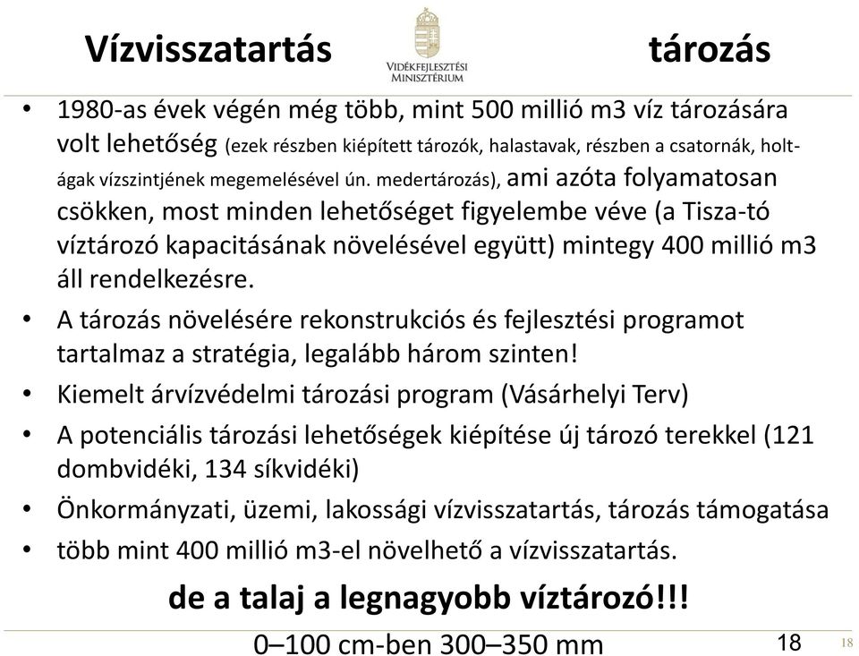 medertározás), ami azóta folyamatosan csökken, most minden lehetőséget figyelembe véve (a Tisza-tó víztározó kapacitásának növelésével együtt) mintegy 400 millió m3 áll rendelkezésre.