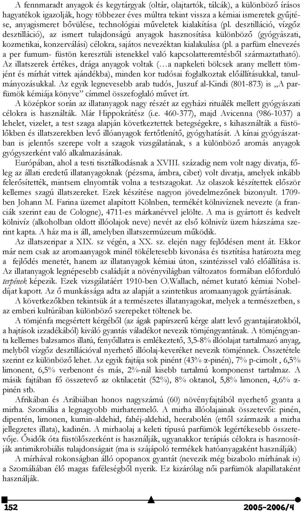 desztilláció, vízgz desztilláció), az ismert tulajdonságú anyagok hasznosítása különböz (gyógyászati, kozmetikai, konzerválási) célokra, sajátos nevezéktan kialakulása (pl.