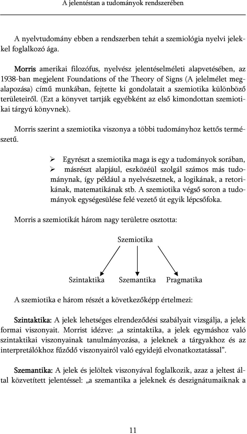 szemiotika különböző területeiről. (Ezt a könyvet tartják egyébként az első kimondottan szemiotikai tárgyú könyvnek). Morris szerint a szemiotika viszonya a többi tudományhoz kettős természetű.