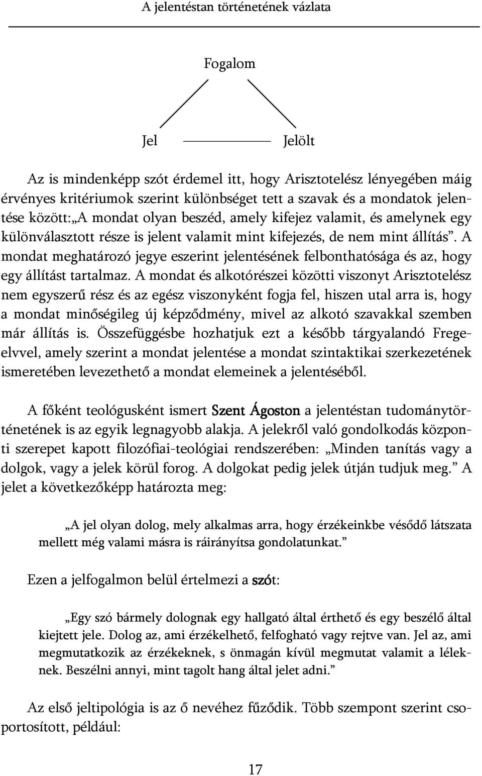 A mondat meghatározó jegye eszerint jelentésének felbonthatósága és az, hogy egy állítást tartalmaz.