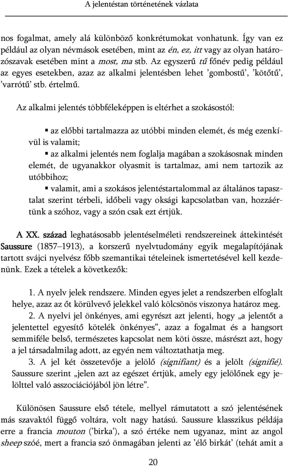 Az egyszerű tű főnév pedig például az egyes esetekben, azaz az alkalmi jelentésben lehet gombostű, kötőtű, varrótű stb. értelmű.