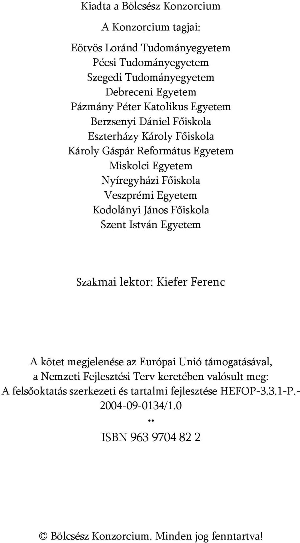 Kodolányi János Főiskola Szent István Egyetem Szakmai lektor: Kiefer Ferenc A kötet megjelenése az Európai Unió támogatásával, a Nemzeti Fejlesztési Terv