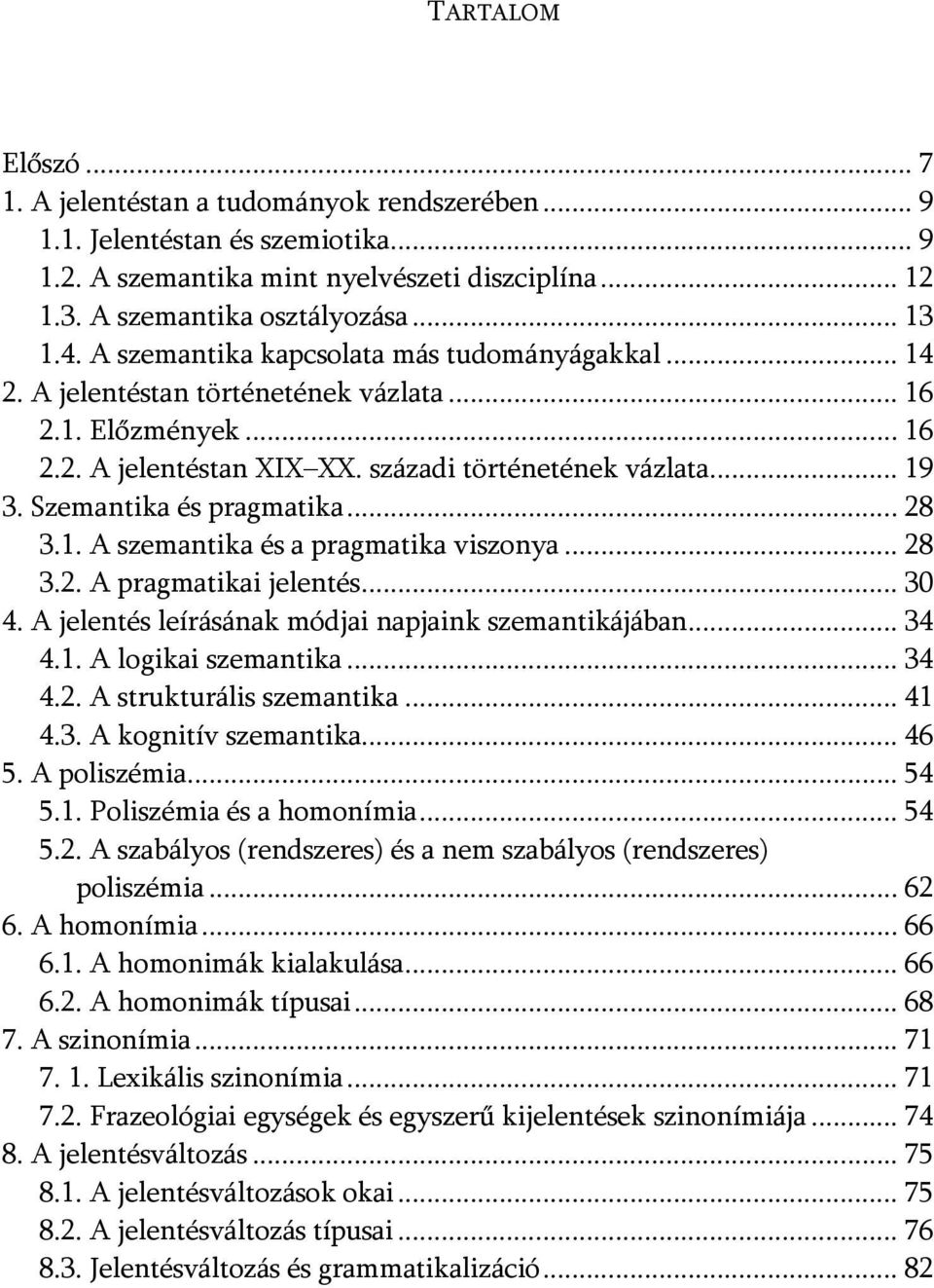 Szemantika és pragmatika... 28 3.1. A szemantika és a pragmatika viszonya... 28 3.2. A pragmatikai jelentés... 30 4. A jelentés leírásának módjai napjaink szemantikájában... 34 4.1. A logikai szemantika.