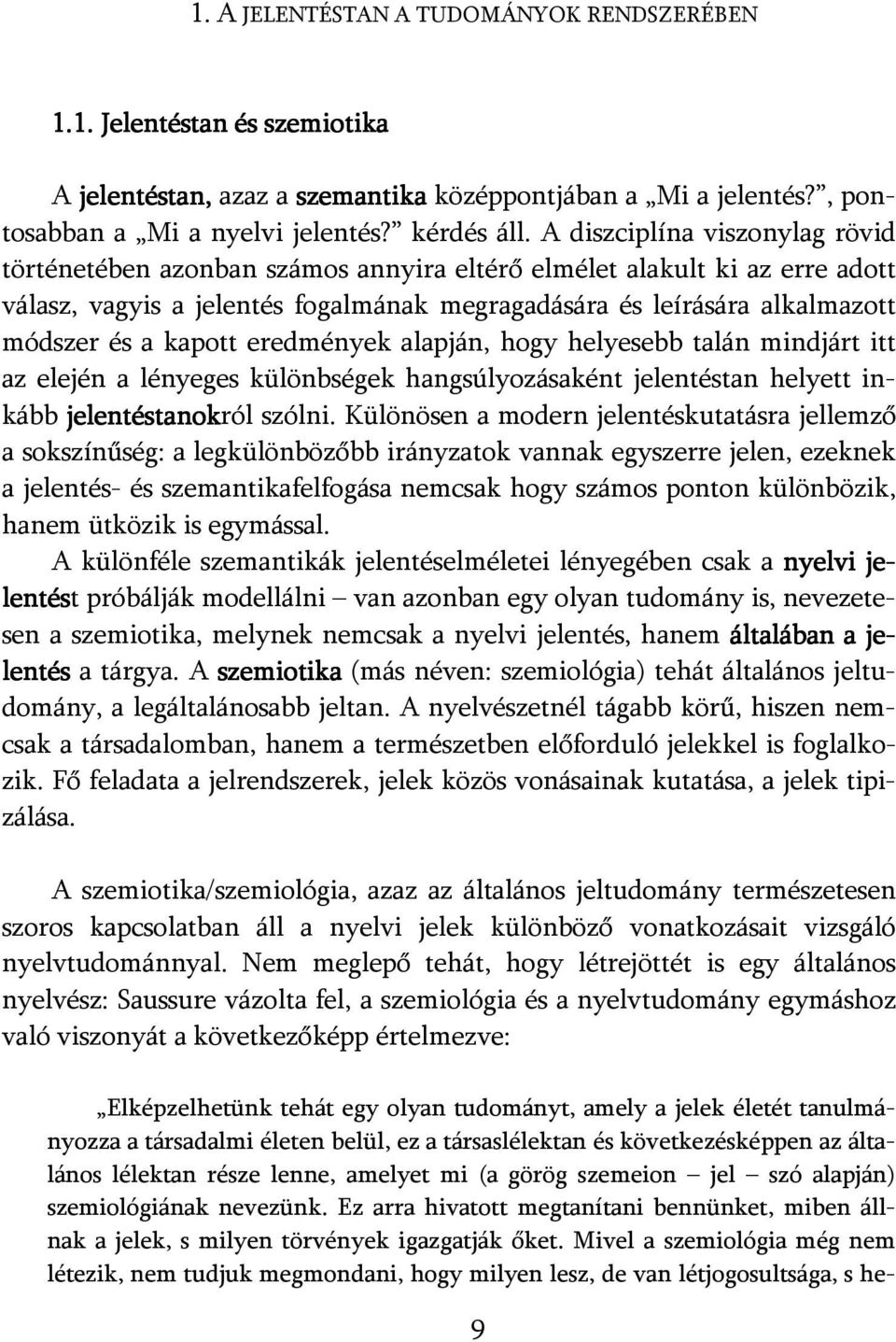 kapott eredmények alapján, hogy helyesebb talán mindjárt itt az elején a lényeges különbségek hangsúlyozásaként jelentéstan helyett inkább jelentéstanokról szólni.