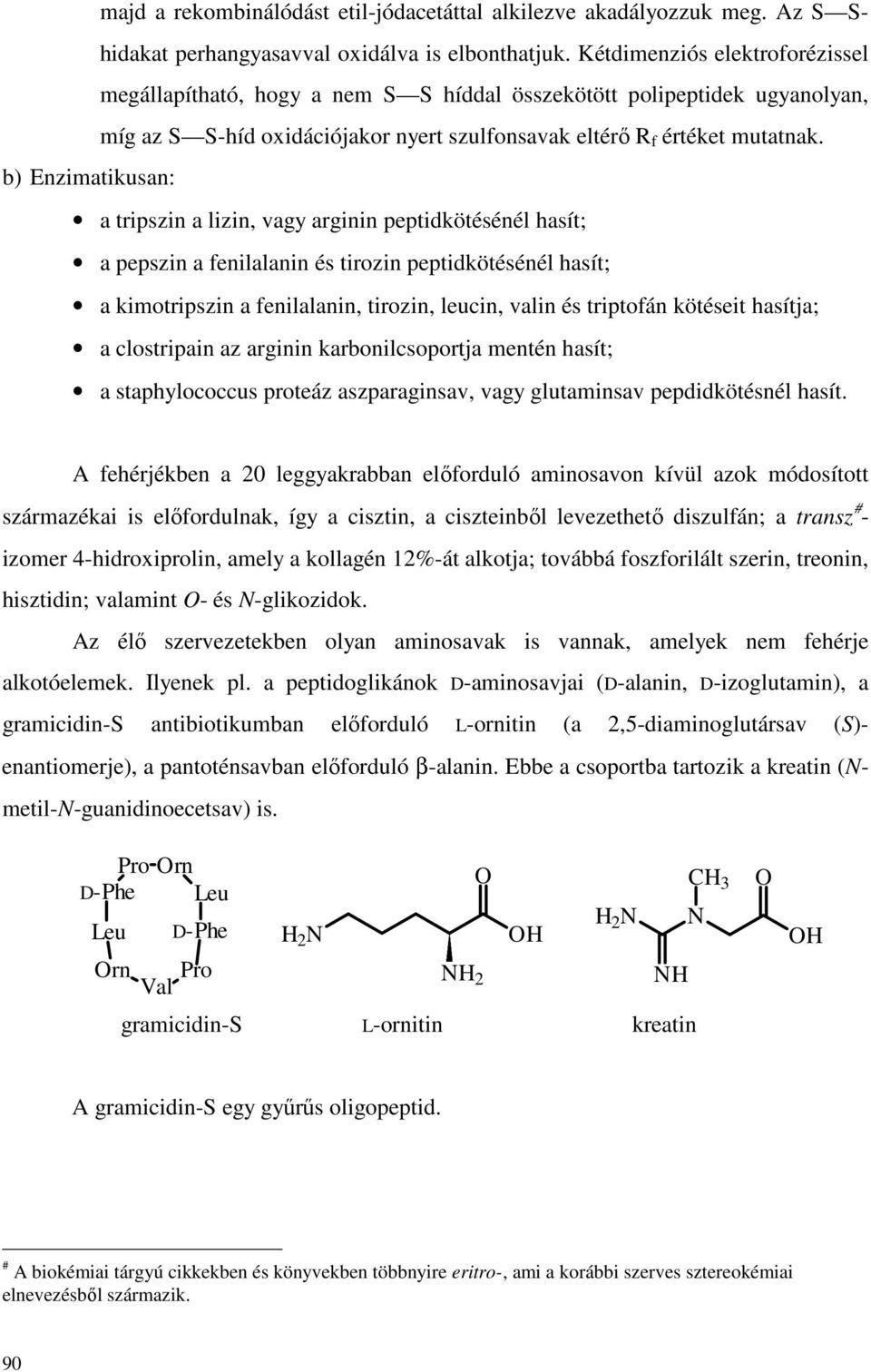 b) Enzimatikusan: a tripszin a lizin, vagy arginin peptidkötésénél hasít; a pepszin a fenilalanin és tirozin peptidkötésénél hasít; a kimotripszin a fenilalanin, tirozin, leucin, valin és triptofán