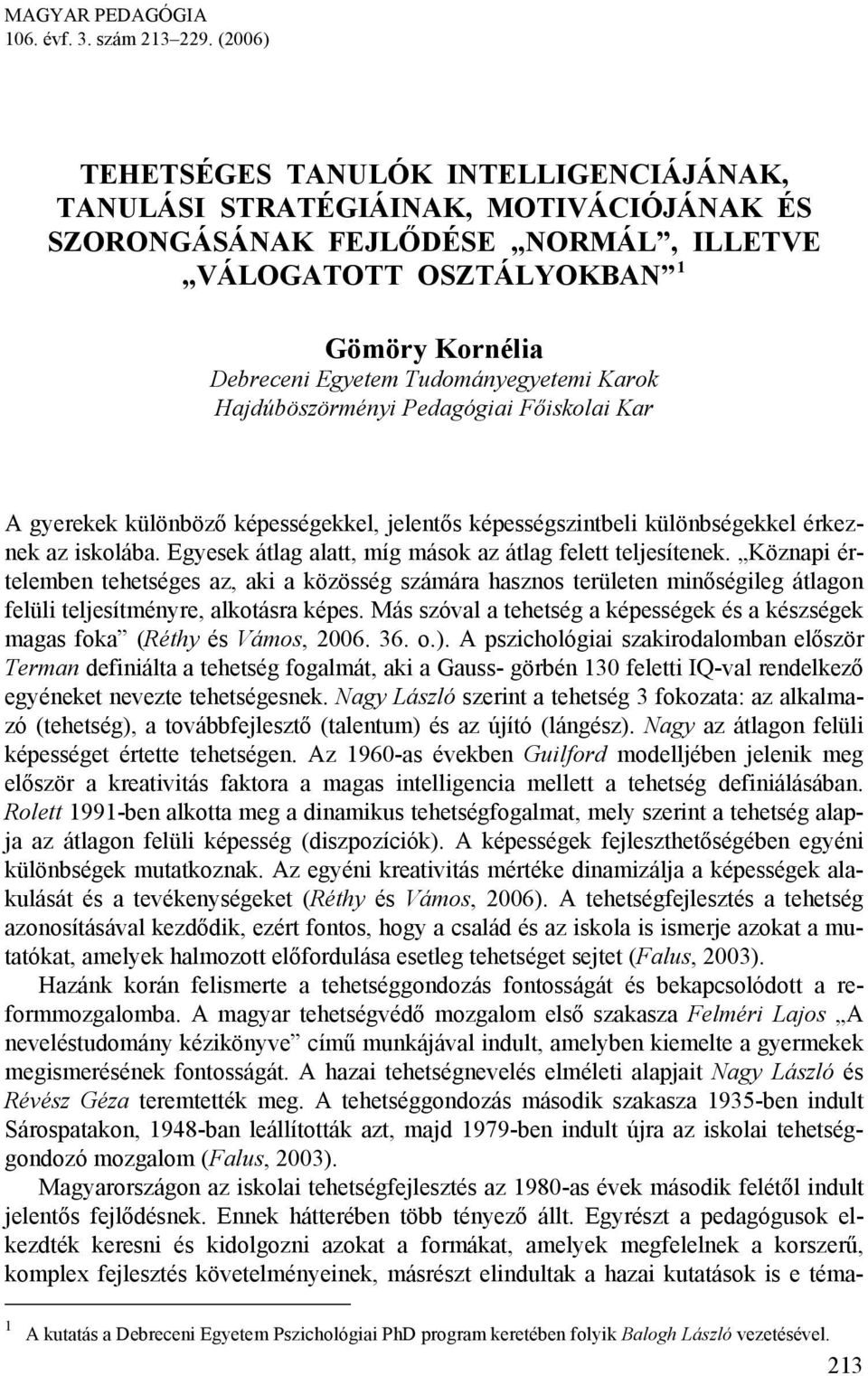 Tudományegyetemi Karok Hajdúböszörményi Pedagógiai Főiskolai Kar A gyerekek különböző képességekkel, jelentős képességszintbeli kkel érkeznek az iskolába.