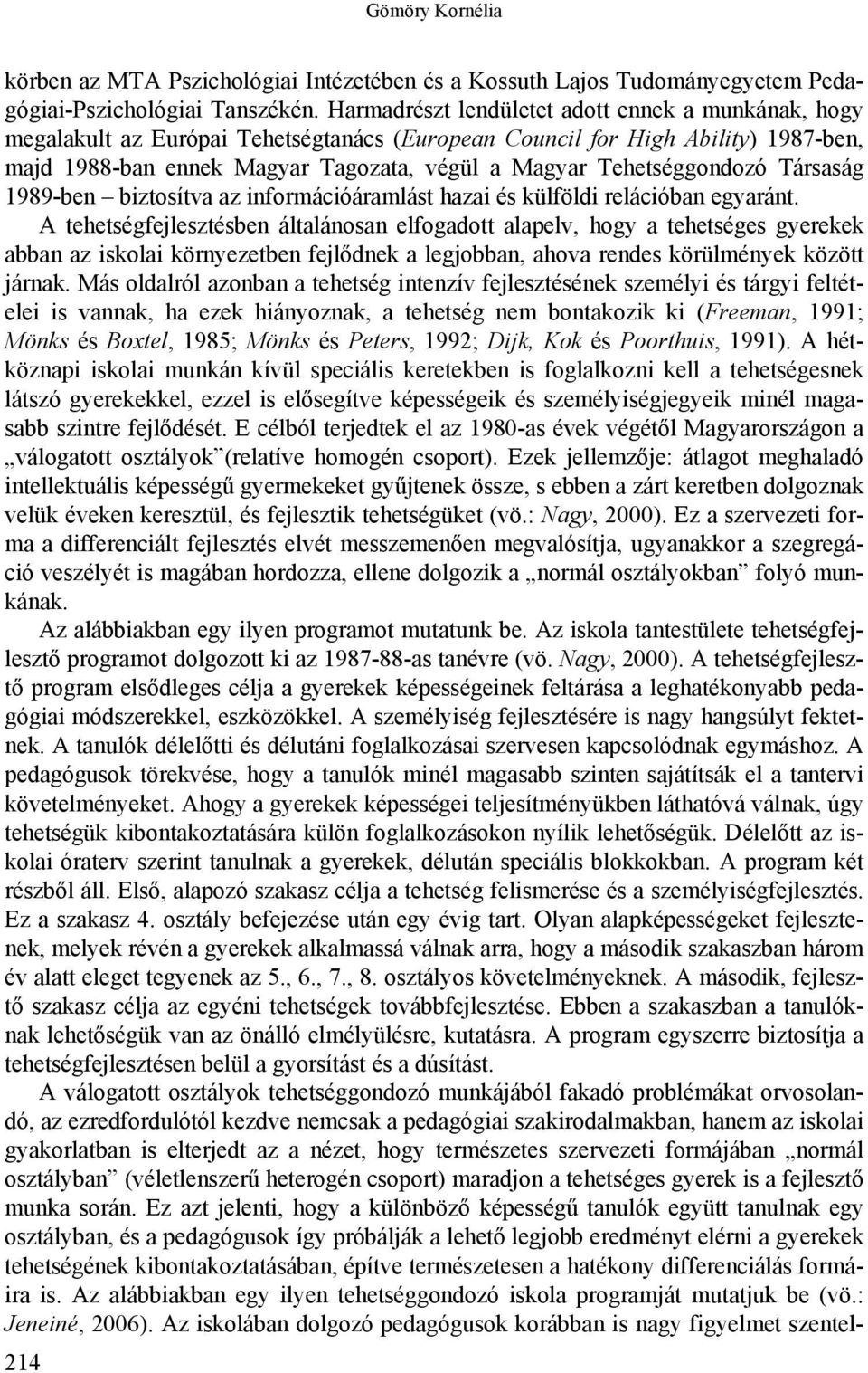 Tehetséggondozó Társaság 1989-ben biztosítva az információáramlást hazai és külföldi relációban egyaránt.