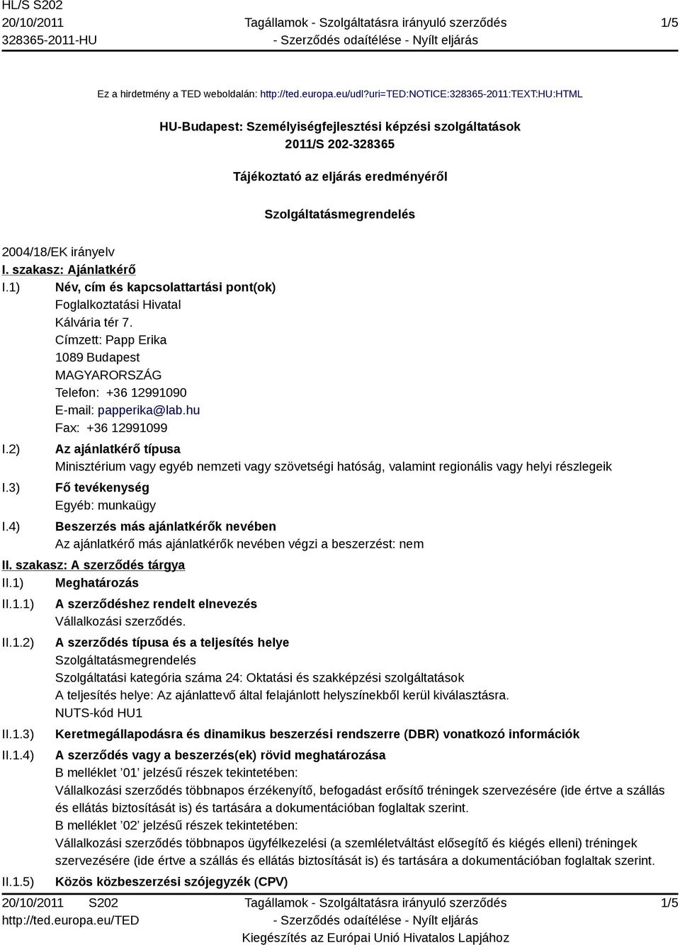 szakasz: Ajánlatkérő I.1) Név, cím és kapcsolattartási pont(ok) Foglalkoztatási Hivatal Kálvária tér 7. Címzett: Papp Erika 1089 Budapest Telefon: +36 12991090 E-mail: papperika@lab.
