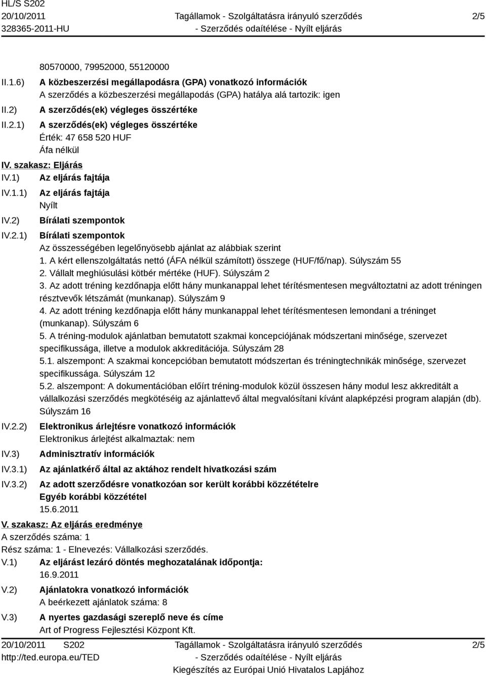 IV.3.1) IV.3.2) Az eljárás fajtája Nyílt Bírálati szempontok Bírálati szempontok Az összességében legelőnyösebb ajánlat az alábbiak szerint 1.