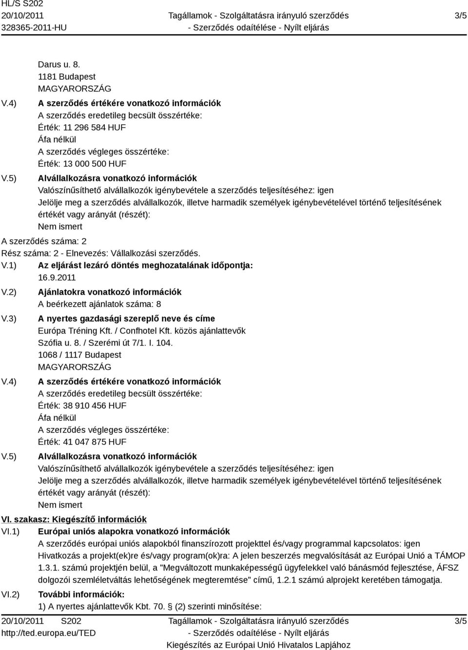 vonatkozó információk Valószínűsíthető alvállalkozók igénybevétele a szerződés teljesítéséhez: igen Jelölje meg a szerződés alvállalkozók, illetve harmadik személyek igénybevételével történő