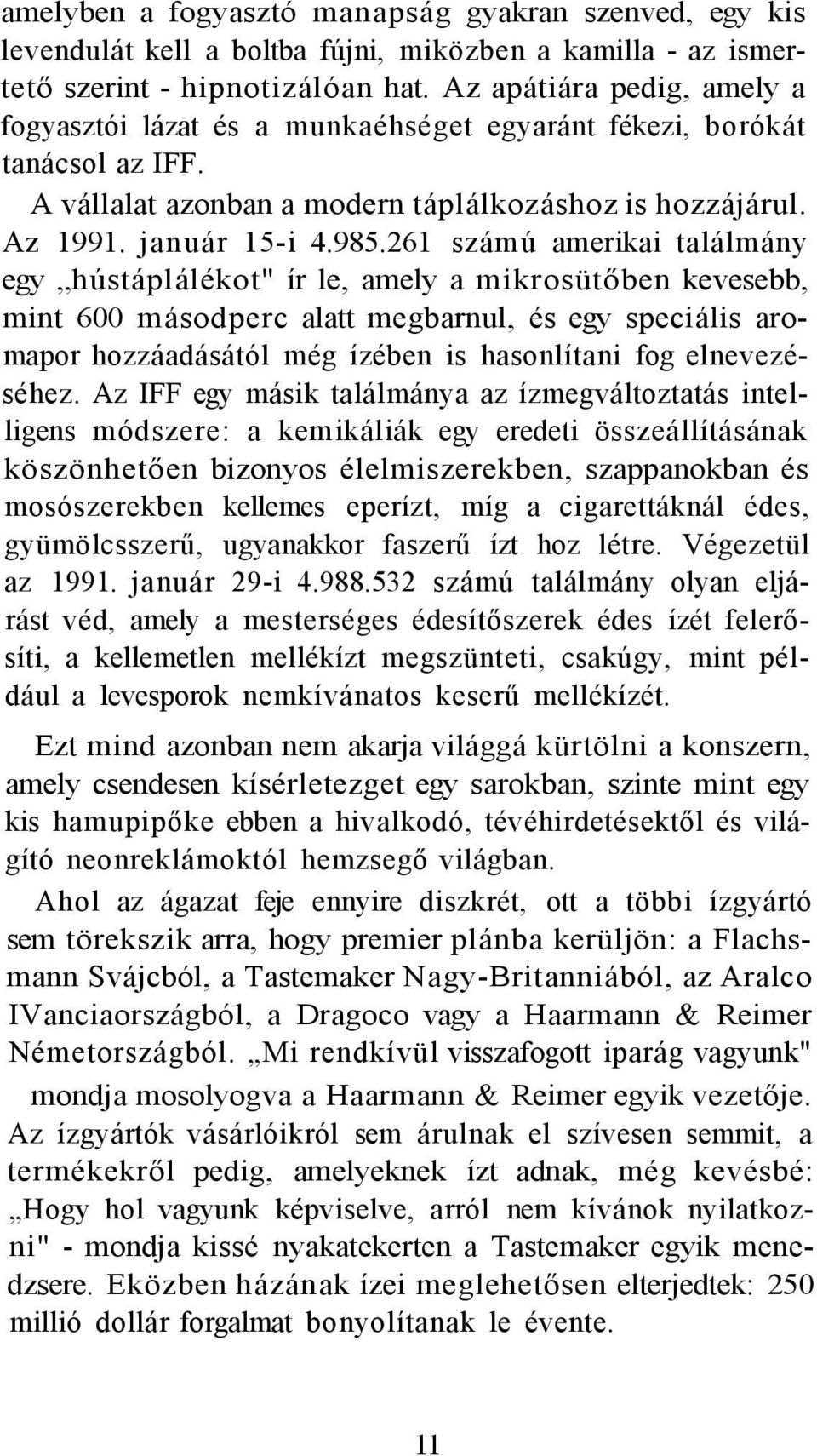 261 számú amerikai találmány egy hústáplálékot" ír le, amely a mikrosütőben kevesebb, mint 600 másodperc alatt megbarnul, és egy speciális aromapor hozzáadásától még ízében is hasonlítani fog