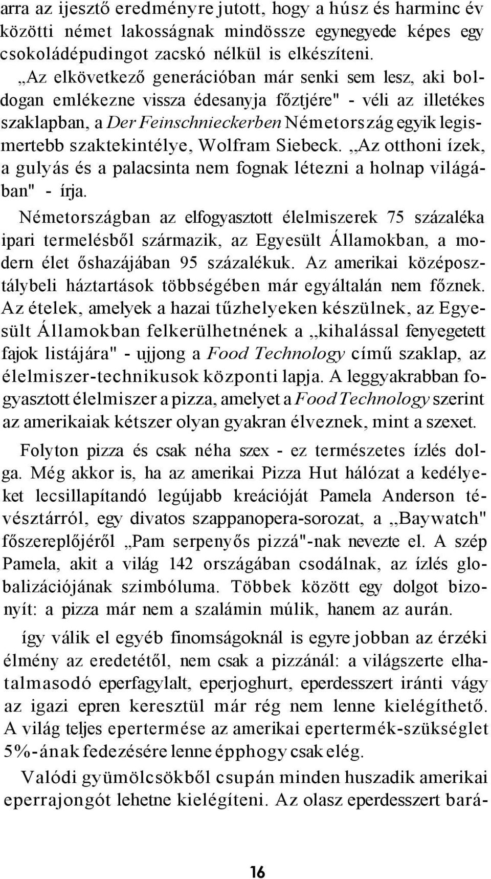 szaktekintélye, Wolfram Siebeck. Az otthoni ízek, a gulyás és a palacsinta nem fognak létezni a holnap világában" - írja.