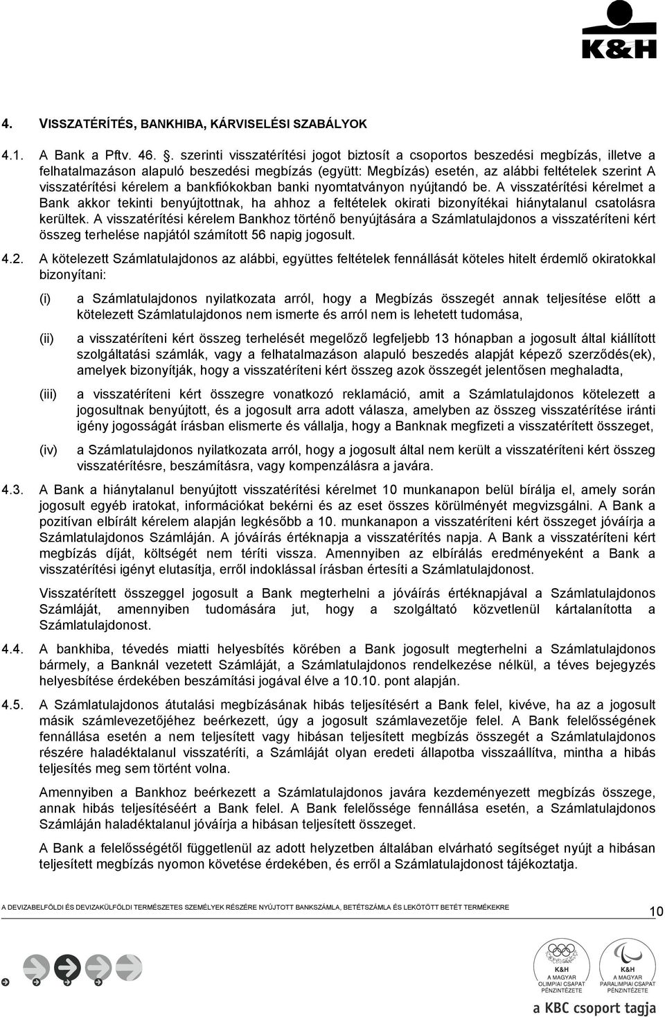 kérelem a bankfiókokban banki nyomtatványon nyújtandó be. A visszatérítési kérelmet a Bank akkor tekinti benyújtottnak, ha ahhoz a feltételek okirati bizonyítékai hiánytalanul csatolásra kerültek.