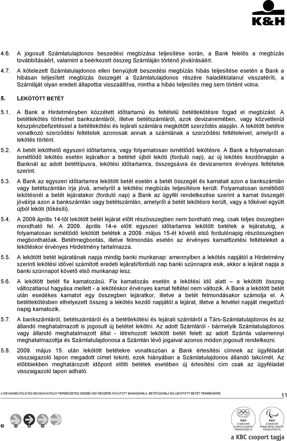 Számláját olyan eredeti állapotba visszaállítva, mintha a hibás teljesítés meg sem történt volna. 5. LEKÖTÖTT BETÉT 5.1.