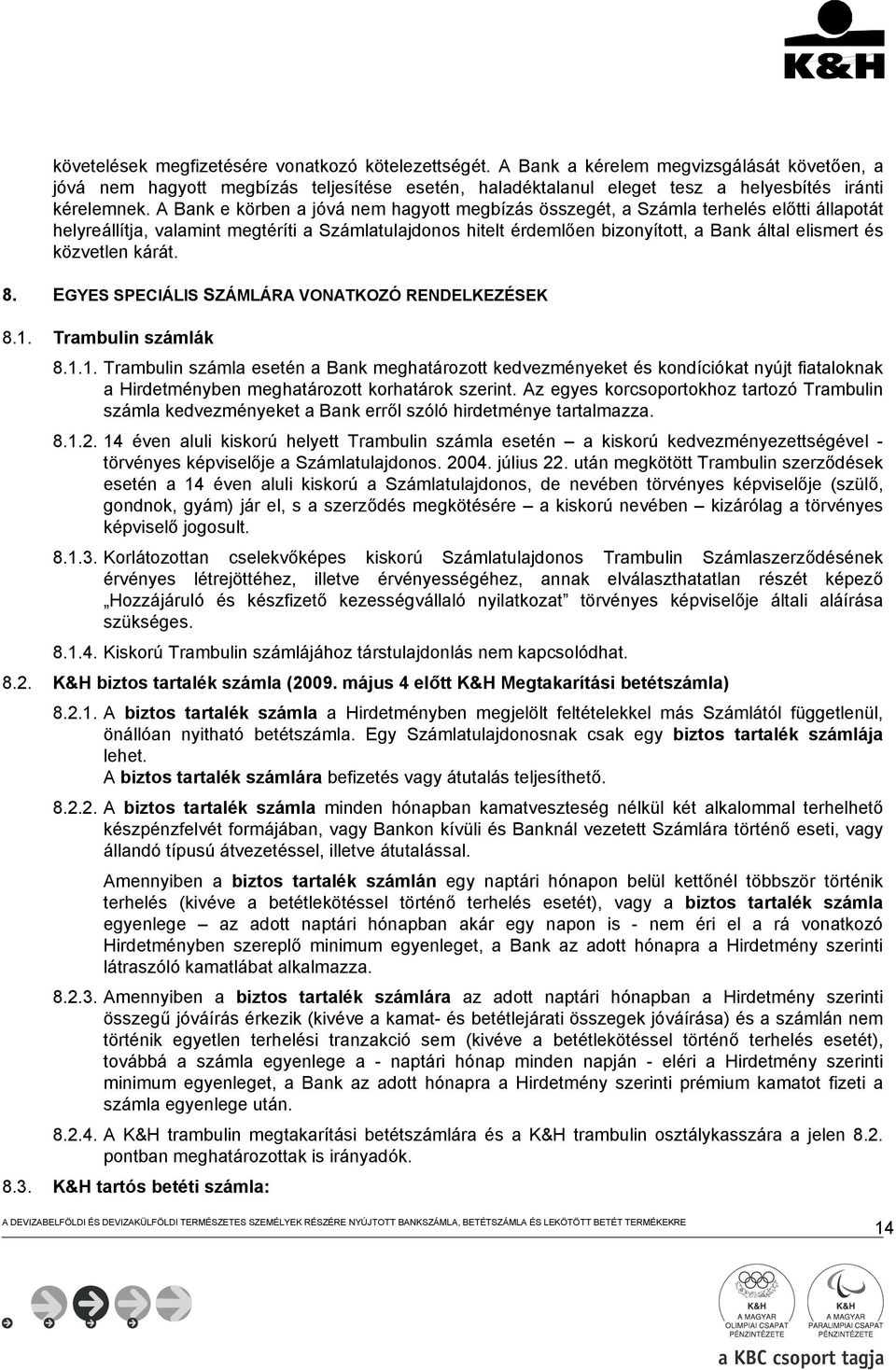 A Bank e körben a jóvá nem hagyott megbízás összegét, a Számla terhelés előtti állapotát helyreállítja, valamint megtéríti a Számlatulajdonos hitelt érdemlően bizonyított, a Bank által elismert és