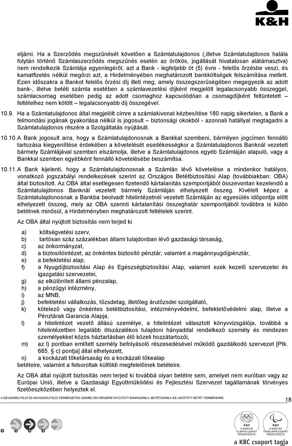 rendelkezik Számlája egyenlegéről, azt a Bank - legfeljebb öt (5) évre - felelős őrzésbe veszi, és kamatfizetés nélkül megőrzi azt, a Hirdetményében meghatározott bankköltségek felszámítása mellett.