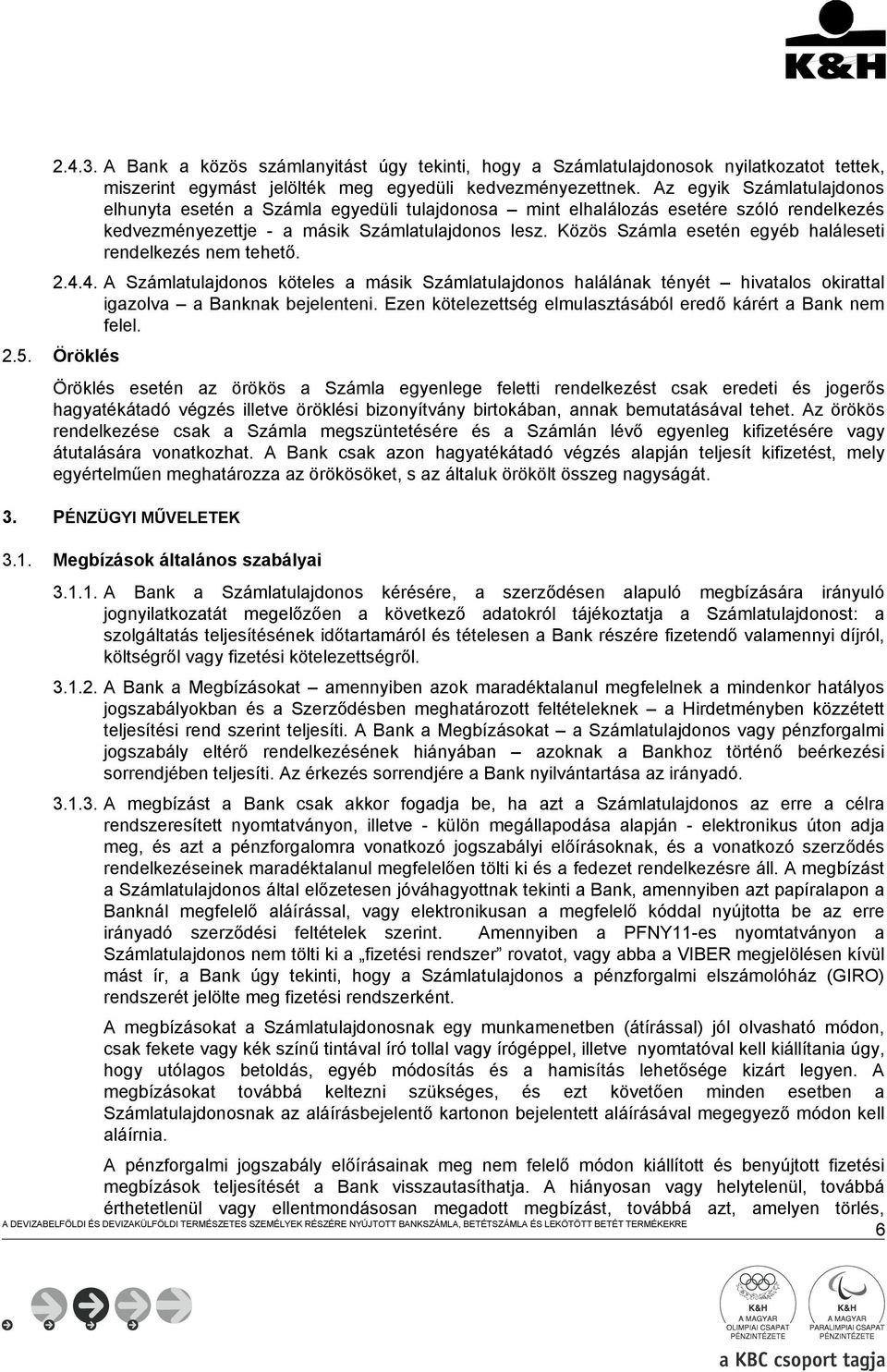 Közös Számla esetén egyéb haláleseti rendelkezés nem tehető. 2.4.4. A Számlatulajdonos köteles a másik Számlatulajdonos halálának tényét hivatalos okirattal igazolva a Banknak bejelenteni.