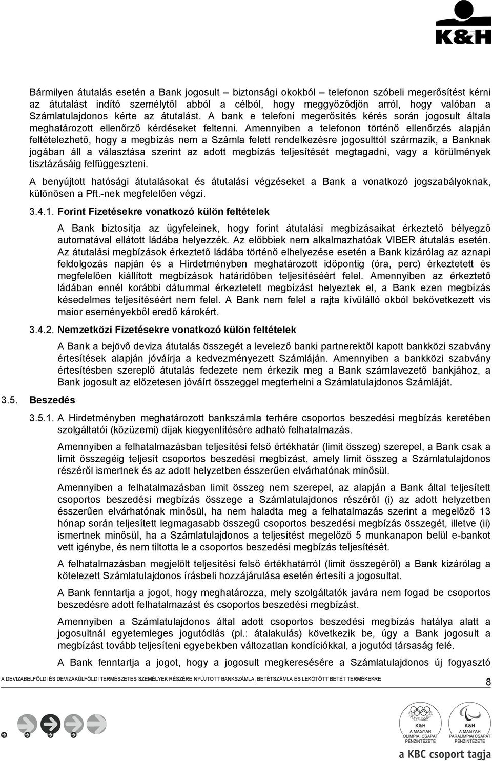 Amennyiben a telefonon történő ellenőrzés alapján feltételezhető, hogy a megbízás nem a Számla felett rendelkezésre jogosulttól származik, a Banknak jogában áll a választása szerint az adott megbízás