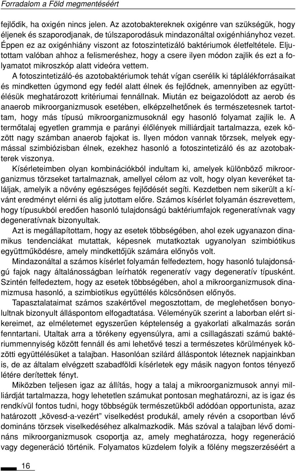 Eljutottam valóban ahhoz a felismeréshez, hogy a csere ilyen módon zajlik és ezt a folyamatot mikroszkóp alatt videóra vettem.