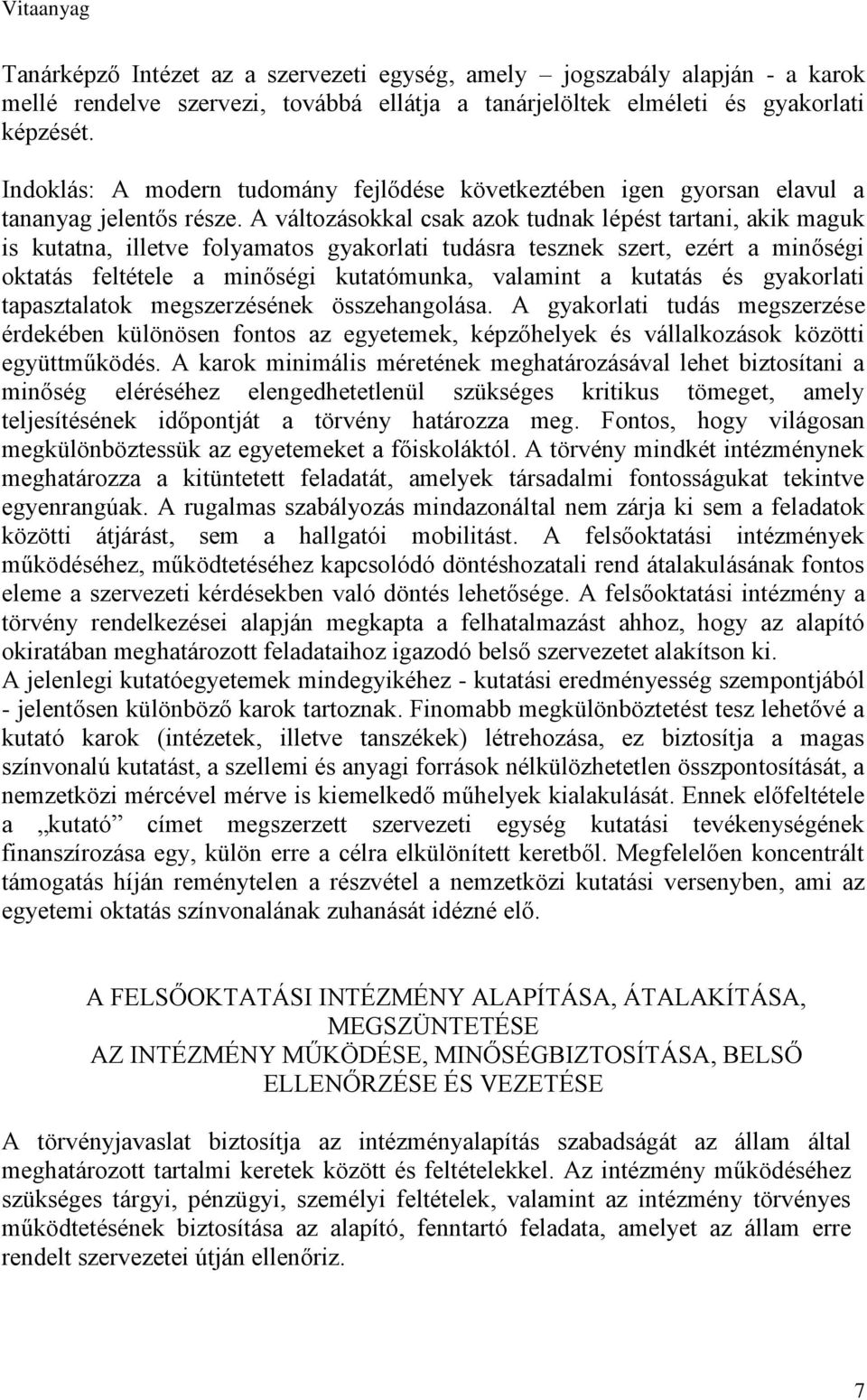 A változásokkal csak azok tudnak lépést tartani, akik maguk is kutatna, illetve folyamatos gyakorlati tudásra tesznek szert, ezért a minőségi oktatás feltétele a minőségi kutatómunka, valamint a