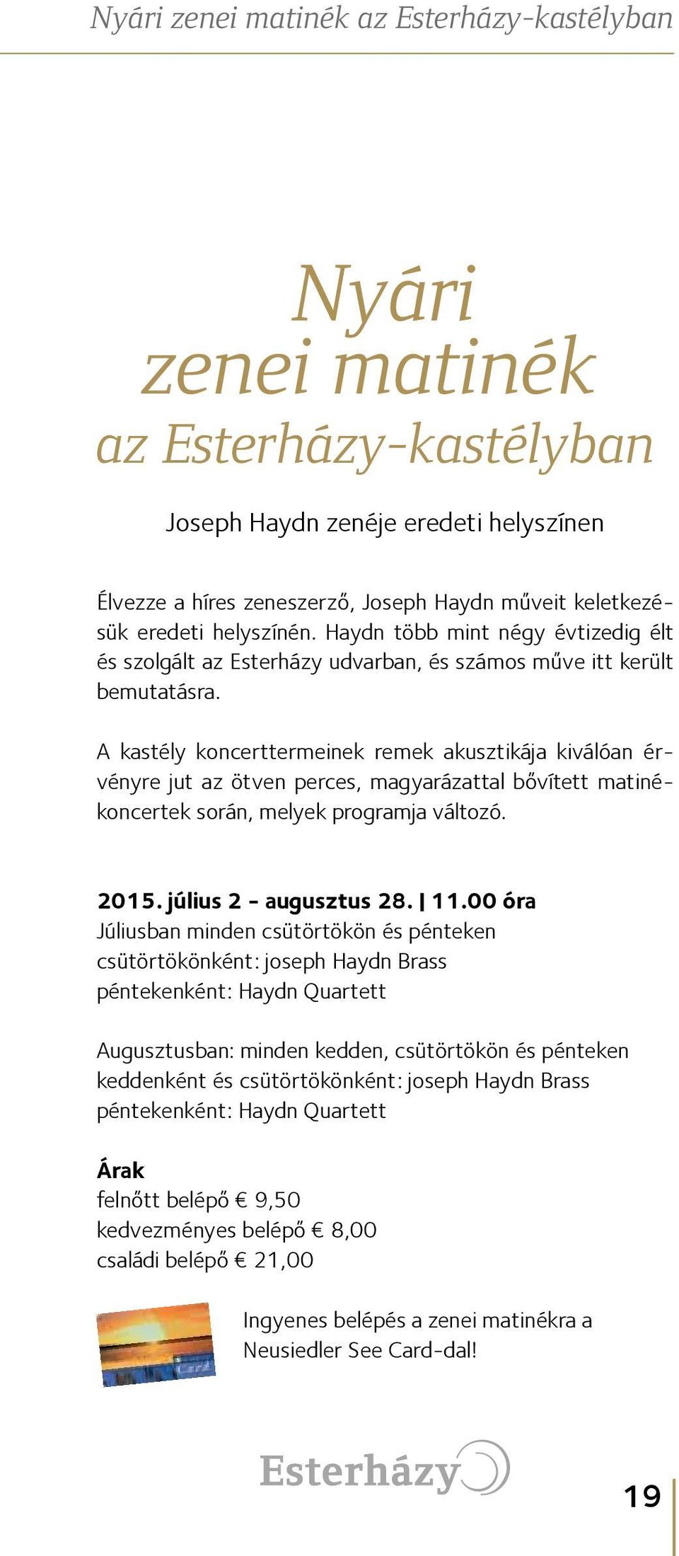 A kastély koncerttermeinek remek akusztikája kiválóan érvényre jut az ötven perces, magyarázattal bővített matinékoncertek során, melyek programja változó. 2015. július 2 - augusztus 28. 11.