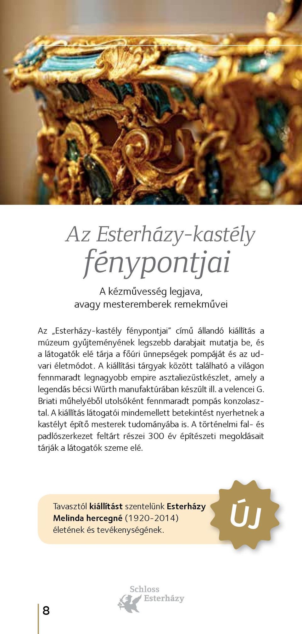 A kiállítási tárgyak között található a világon fennmaradt legnagyobb empire asztaliezüstkészlet, amely a legendás bécsi Würth manufaktúrában készült ill. a velencei G.