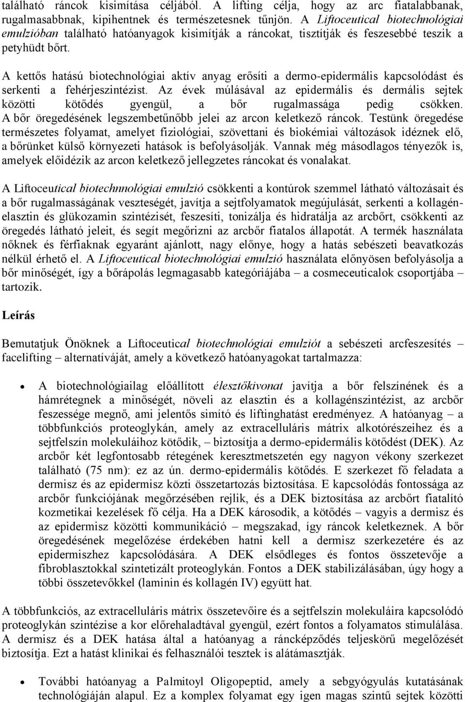 A kettős hatású biotechnológiai aktív anyag erősíti a dermo-epidermális kapcsolódást és serkenti a fehérjeszintézist.