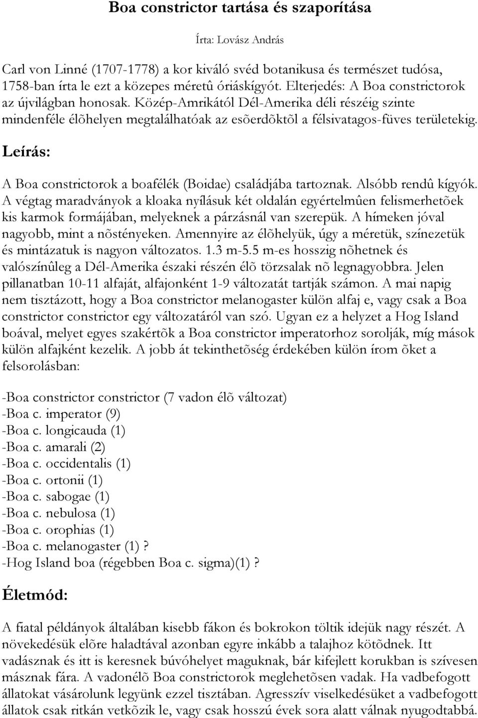 Leírás: A Boa constrictorok a boafélék (Boidae) családjába tartoznak. Alsóbb rendû kígyók.