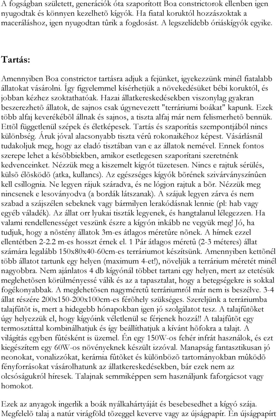 Tartás: Amennyiben Boa constrictor tartásra adjuk a fejünket, igyekezzünk minél fiatalabb állatokat vásárolni.