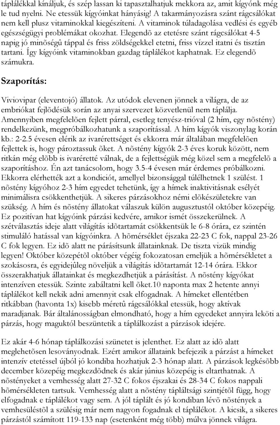 Elegendõ az etetésre szánt rágcsálókat 4-5 napig jó minõségû táppal és friss zöldségekkel etetni, friss vízzel itatni és tisztán tartani. Így kígyóink vitaminokban gazdag táplálékot kaphatnak.