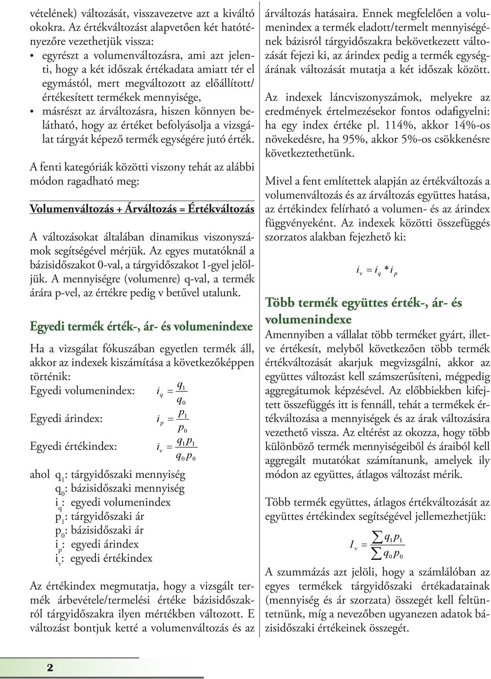 előállított/ értékesített termékek mennyisége, másrészt az árváltozásra, hiszen könnyen belátható, hogy az értéket befolyásolja a vizsgálat tárgyát kéező termék egységére jutó érték.