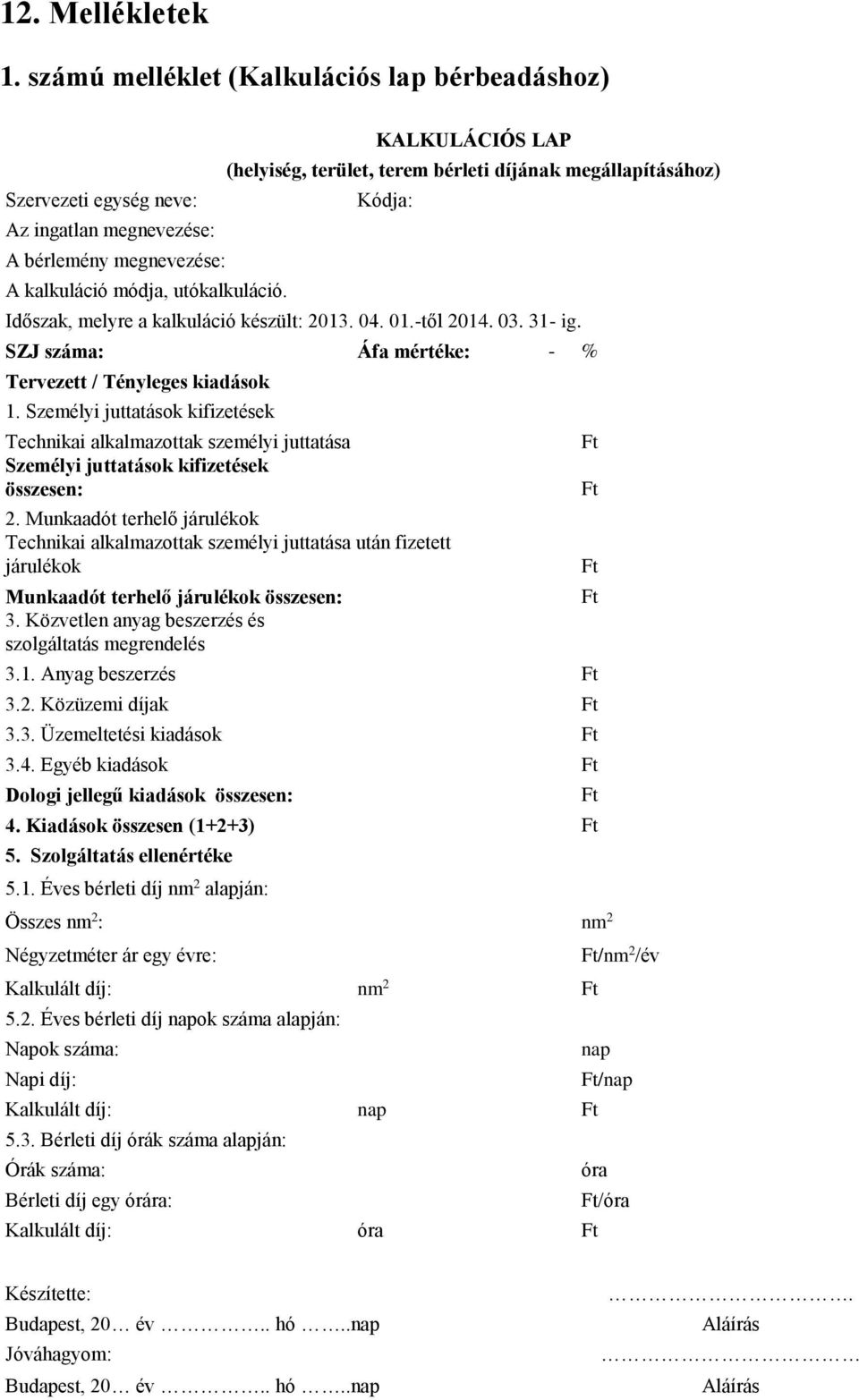 SZJ száma: Áfa mértéke: - % Tervezett / Tényleges kiadások 1. Személyi juttatások kifizetések Technikai alkalmazottak személyi juttatása Személyi juttatások kifizetések összesen: 2.