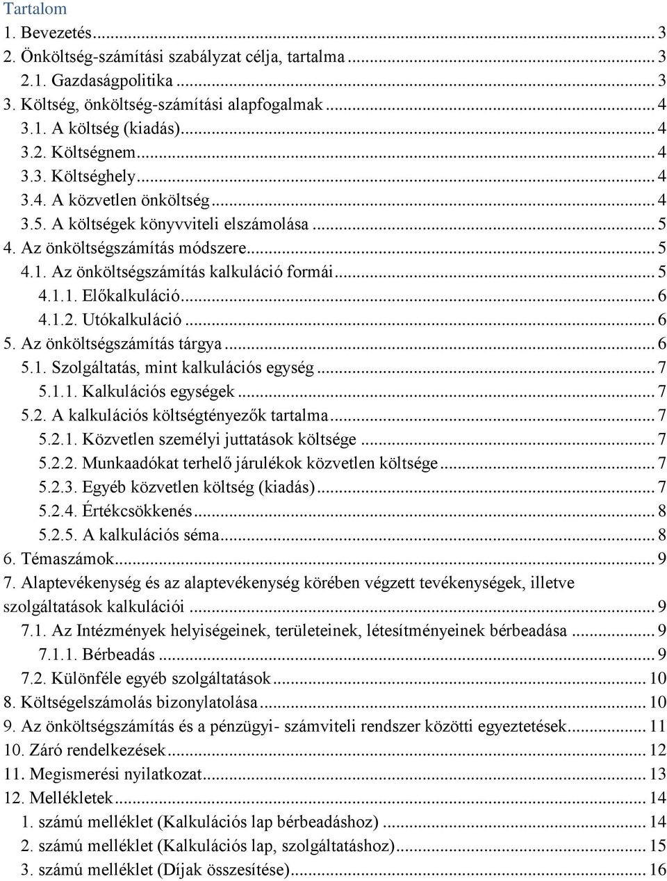 .. 6 4.1.2. Utókalkuláció... 6 5. Az önköltségszámítás tárgya... 6 5.1. Szolgáltatás, mint kalkulációs egység... 7 5.1.1. Kalkulációs egységek... 7 5.2. A kalkulációs költségtényezők tartalma... 7 5.2.1. Közvetlen személyi juttatások költsége.