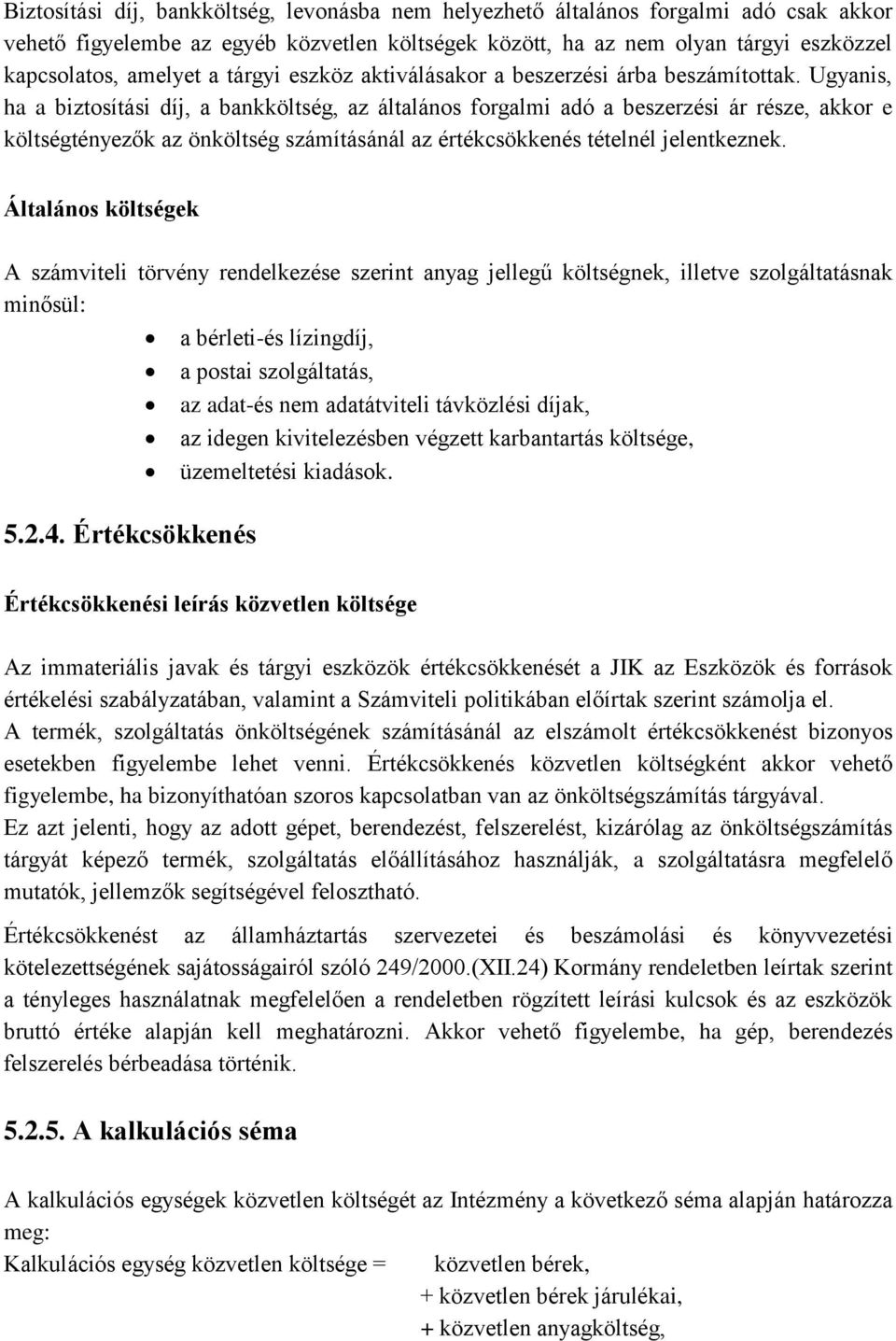 Ugyanis, ha a biztosítási díj, a bankköltség, az általános forgalmi adó a beszerzési ár része, akkor e költségtényezők az önköltség számításánál az értékcsökkenés tételnél jelentkeznek.