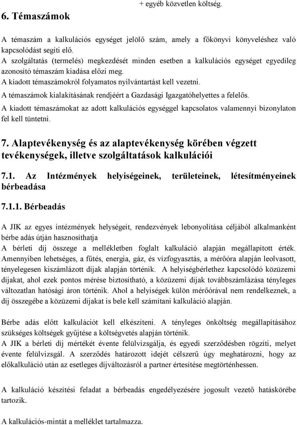 A témaszámok kialakításának rendjéért a Gazdasági Igazgatóhelyettes a felelős. A kiadott témaszámokat az adott kalkulációs egységgel kapcsolatos valamennyi bizonylaton fel kell tüntetni. 7.