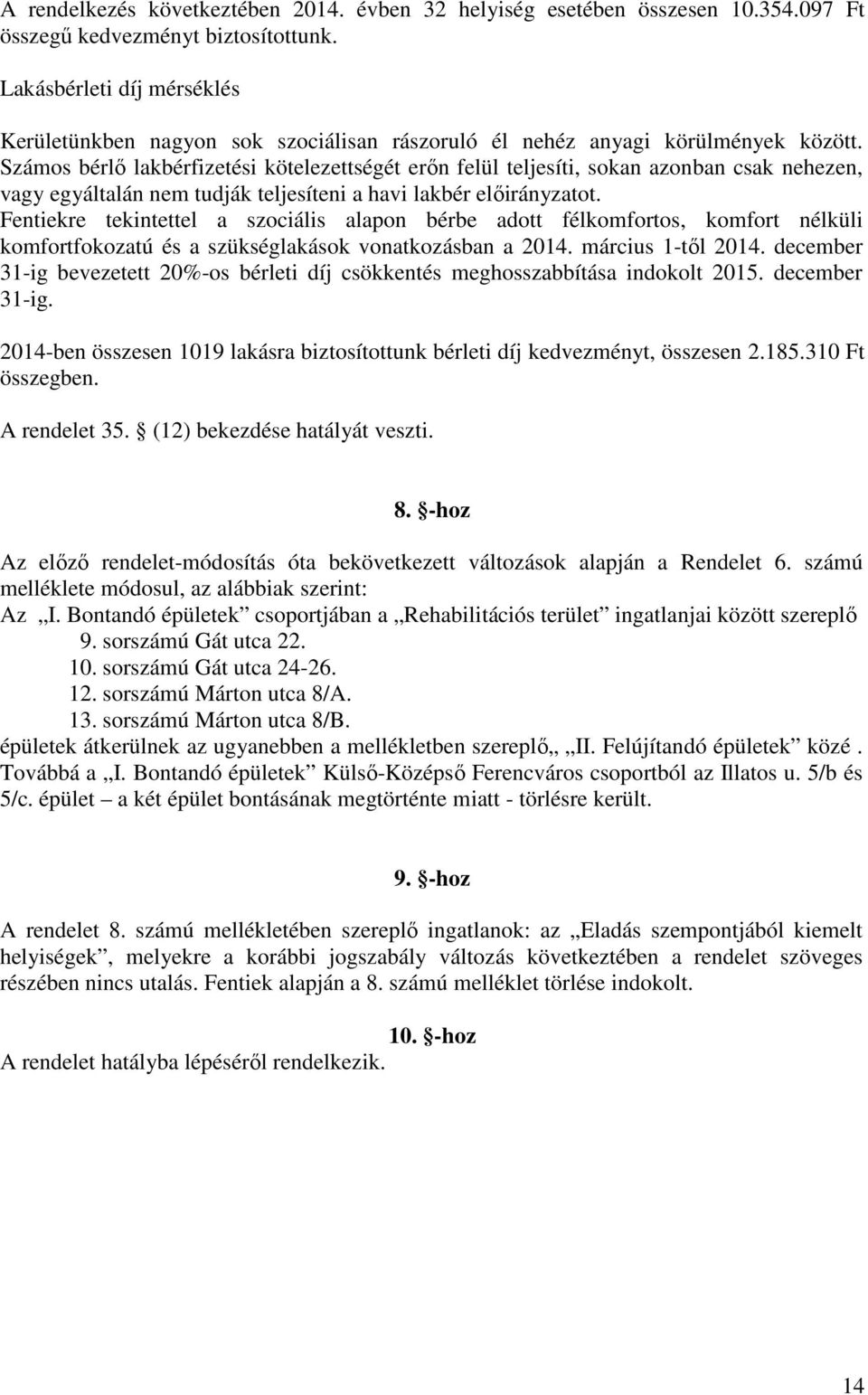 Számos bérlő lakbérfizetési kötelezettségét erőn felül teljesíti, sokan azonban csak nehezen, vagy egyáltalán nem tudják teljesíteni a havi lakbér előirányzatot.