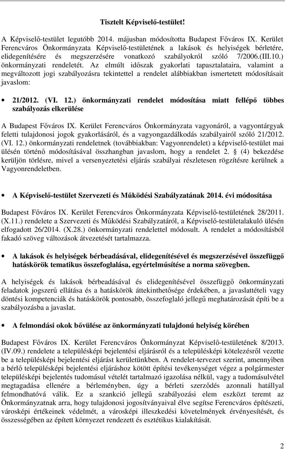 Az elmúlt időszak gyakorlati tapasztalataira, valamint a megváltozott jogi szabályozásra tekintettel a rendelet alábbiakban ismertetett módosításait javaslom: 21/2012. (VI. 12.