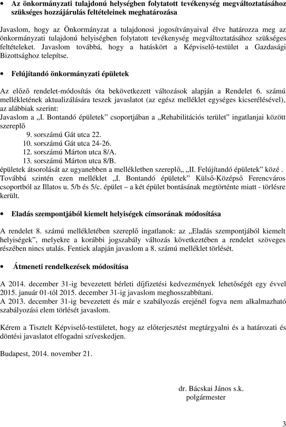 Javaslom továbbá, hogy a hatáskört a Képviselő-testület a Gazdasági Bizottsághoz telepítse.