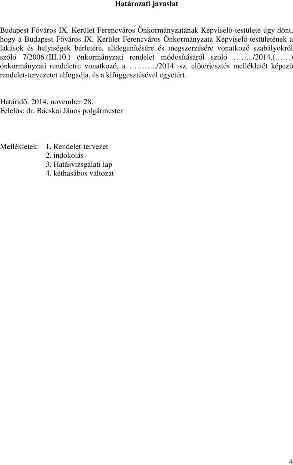 10.) önkormányzati rendelet módosításáról szóló../2014.( ) önkormányzati rendeletre vonatkozó, a../2014. sz. előterjesztés mellékletét képező rendelet-tervezetet elfogadja, és a kifüggesztésével egyetért.