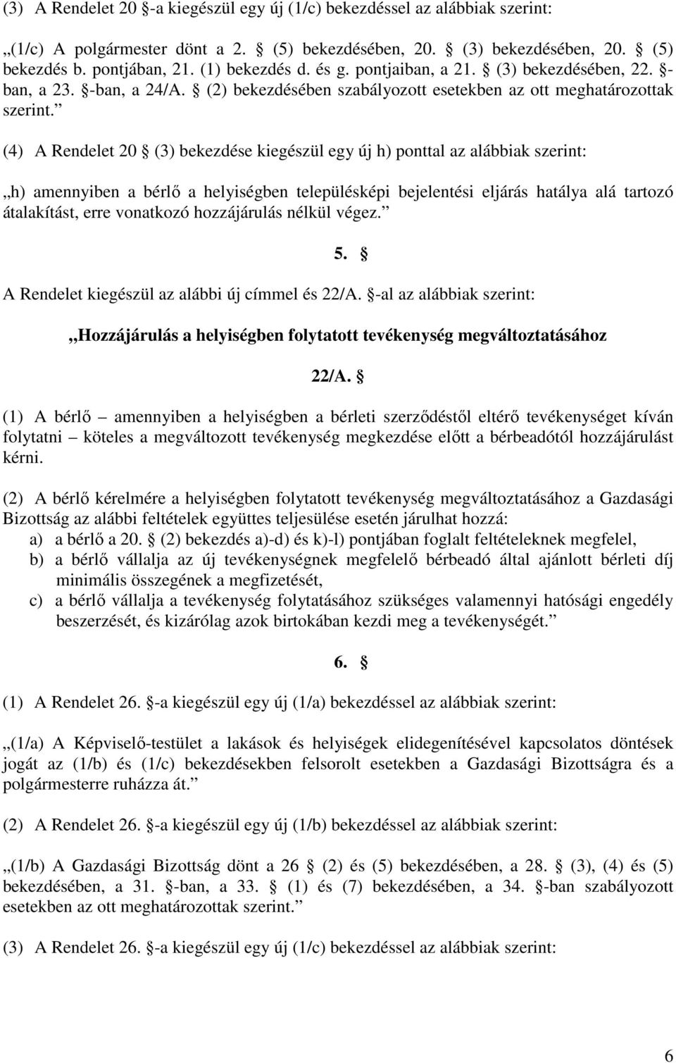 (4) A Rendelet 20 (3) bekezdése kiegészül egy új h) ponttal az alábbiak szerint: h) amennyiben a bérlő a helyiségben településképi bejelentési eljárás hatálya alá tartozó átalakítást, erre vonatkozó