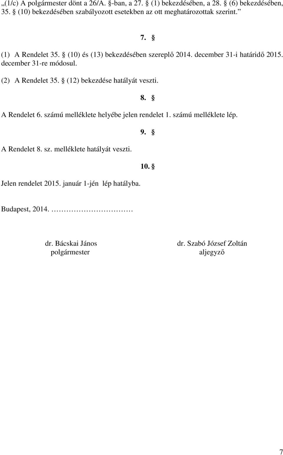 december 31-i határidő 2015. december 31-re módosul. (2) A Rendelet 35. (12) bekezdése hatályát veszti. 8. A Rendelet 6.